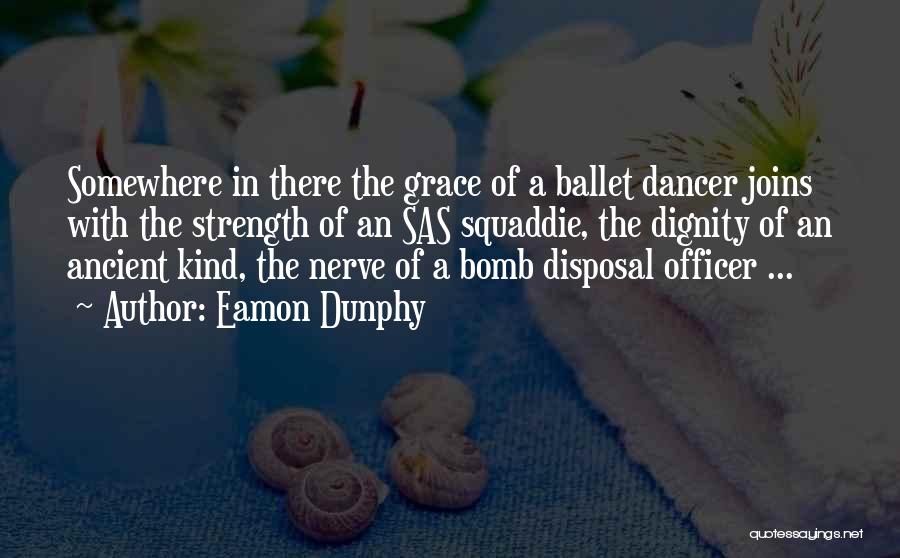 Eamon Dunphy Quotes: Somewhere In There The Grace Of A Ballet Dancer Joins With The Strength Of An Sas Squaddie, The Dignity Of