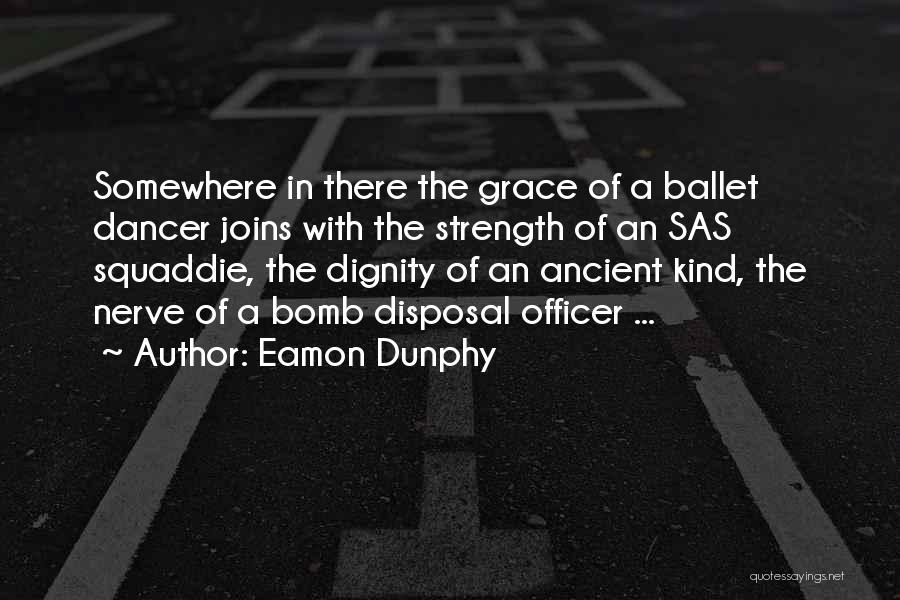 Eamon Dunphy Quotes: Somewhere In There The Grace Of A Ballet Dancer Joins With The Strength Of An Sas Squaddie, The Dignity Of