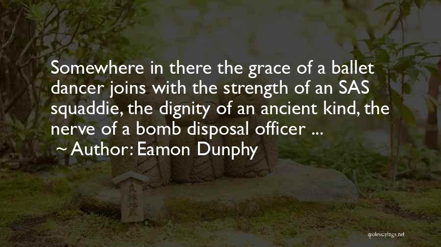 Eamon Dunphy Quotes: Somewhere In There The Grace Of A Ballet Dancer Joins With The Strength Of An Sas Squaddie, The Dignity Of