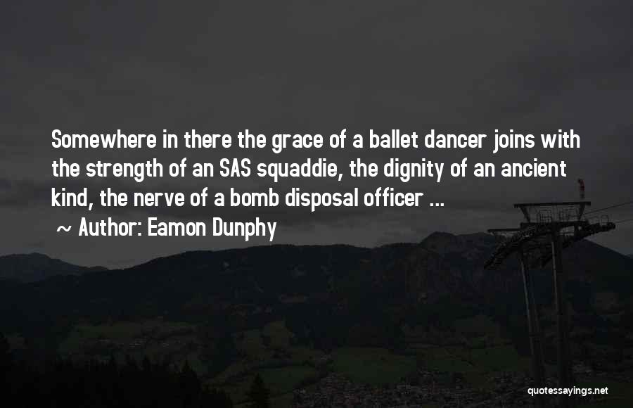 Eamon Dunphy Quotes: Somewhere In There The Grace Of A Ballet Dancer Joins With The Strength Of An Sas Squaddie, The Dignity Of