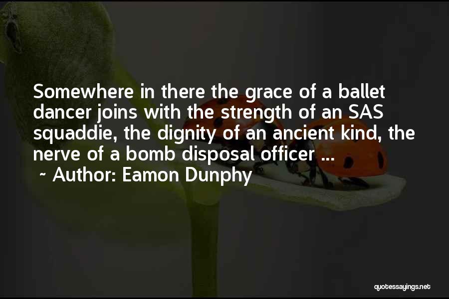 Eamon Dunphy Quotes: Somewhere In There The Grace Of A Ballet Dancer Joins With The Strength Of An Sas Squaddie, The Dignity Of