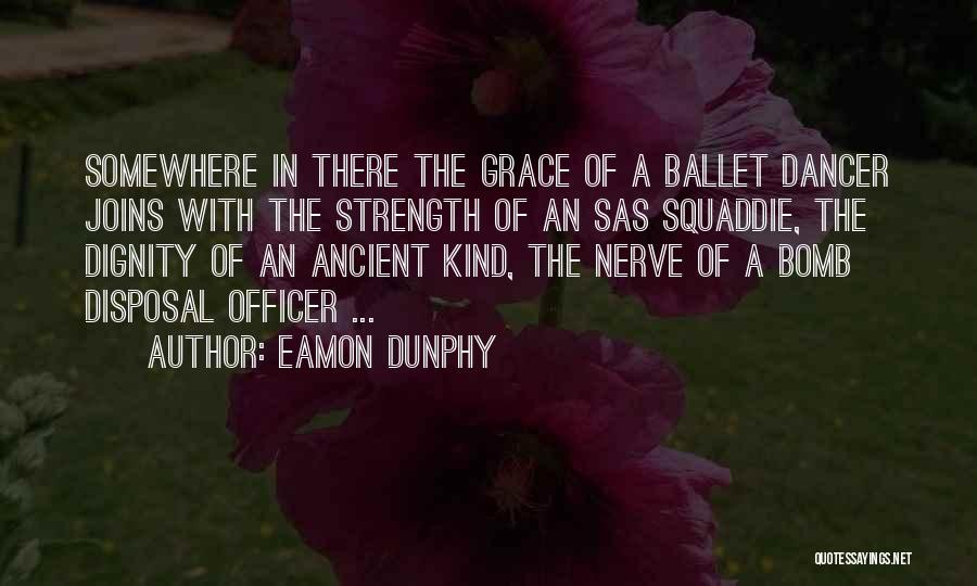 Eamon Dunphy Quotes: Somewhere In There The Grace Of A Ballet Dancer Joins With The Strength Of An Sas Squaddie, The Dignity Of