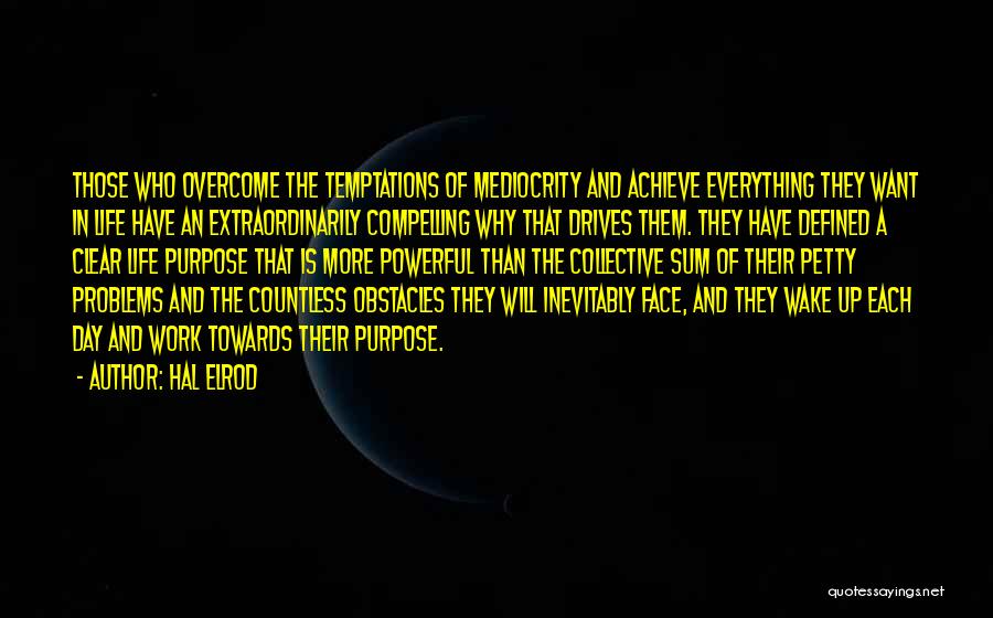 Hal Elrod Quotes: Those Who Overcome The Temptations Of Mediocrity And Achieve Everything They Want In Life Have An Extraordinarily Compelling Why That