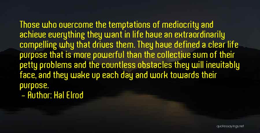 Hal Elrod Quotes: Those Who Overcome The Temptations Of Mediocrity And Achieve Everything They Want In Life Have An Extraordinarily Compelling Why That