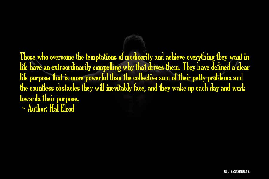 Hal Elrod Quotes: Those Who Overcome The Temptations Of Mediocrity And Achieve Everything They Want In Life Have An Extraordinarily Compelling Why That
