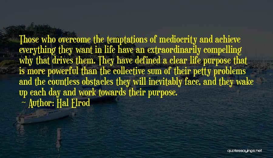 Hal Elrod Quotes: Those Who Overcome The Temptations Of Mediocrity And Achieve Everything They Want In Life Have An Extraordinarily Compelling Why That