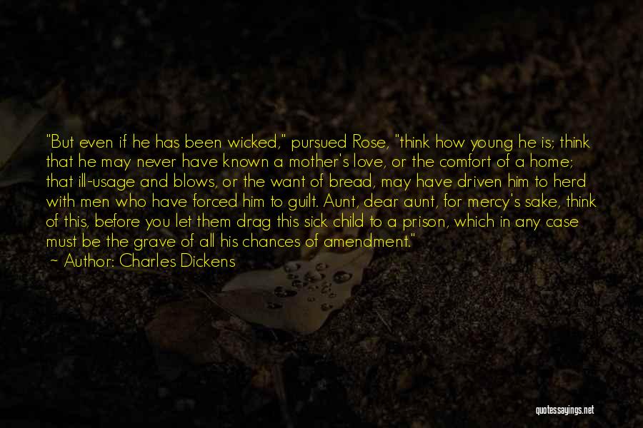 Charles Dickens Quotes: But Even If He Has Been Wicked, Pursued Rose, Think How Young He Is; Think That He May Never Have