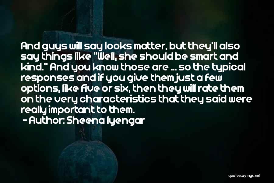 Sheena Iyengar Quotes: And Guys Will Say Looks Matter, But They'll Also Say Things Like Well, She Should Be Smart And Kind. And