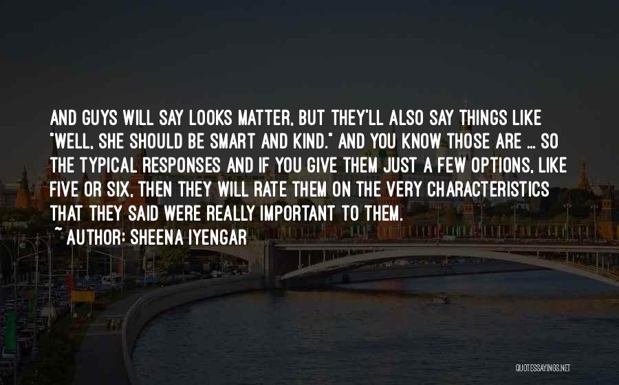 Sheena Iyengar Quotes: And Guys Will Say Looks Matter, But They'll Also Say Things Like Well, She Should Be Smart And Kind. And