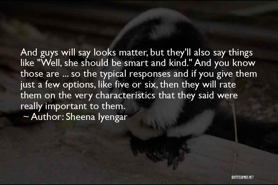 Sheena Iyengar Quotes: And Guys Will Say Looks Matter, But They'll Also Say Things Like Well, She Should Be Smart And Kind. And