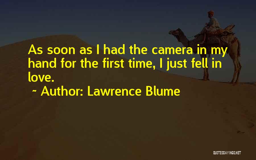 Lawrence Blume Quotes: As Soon As I Had The Camera In My Hand For The First Time, I Just Fell In Love.