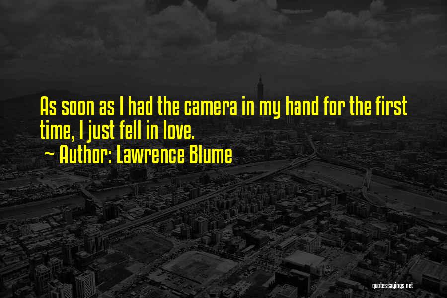 Lawrence Blume Quotes: As Soon As I Had The Camera In My Hand For The First Time, I Just Fell In Love.