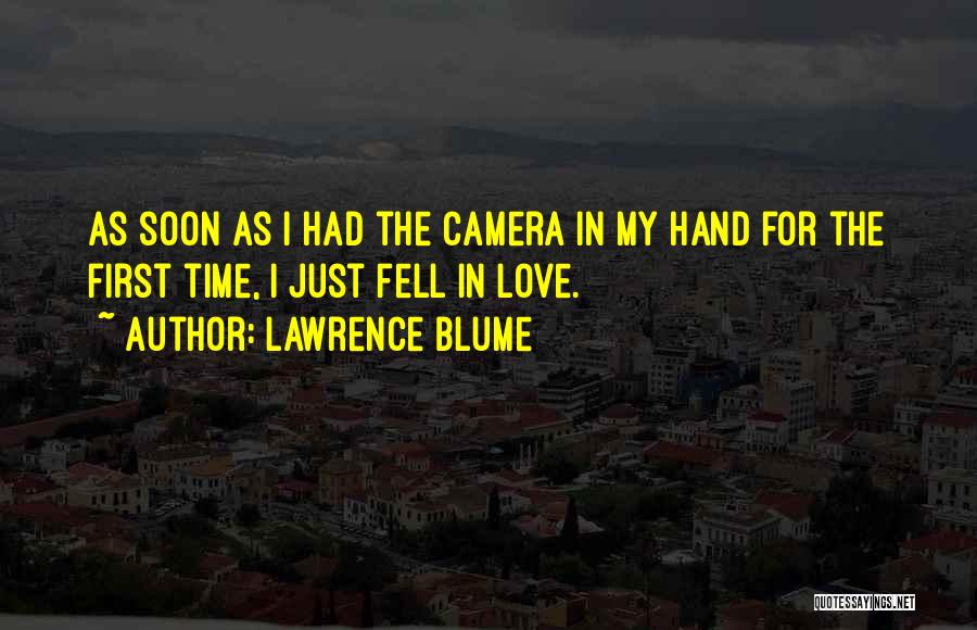 Lawrence Blume Quotes: As Soon As I Had The Camera In My Hand For The First Time, I Just Fell In Love.
