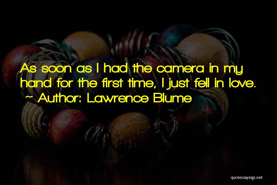 Lawrence Blume Quotes: As Soon As I Had The Camera In My Hand For The First Time, I Just Fell In Love.