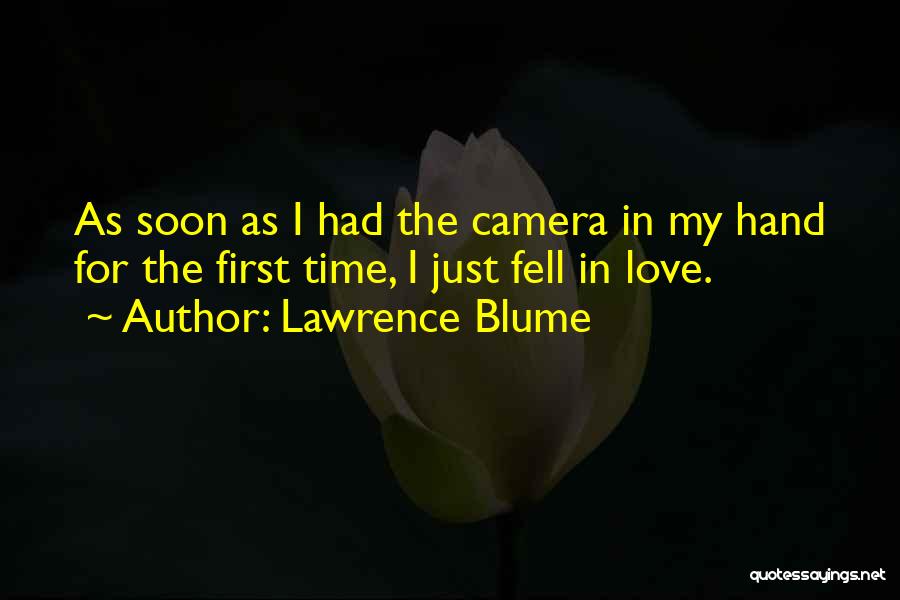 Lawrence Blume Quotes: As Soon As I Had The Camera In My Hand For The First Time, I Just Fell In Love.
