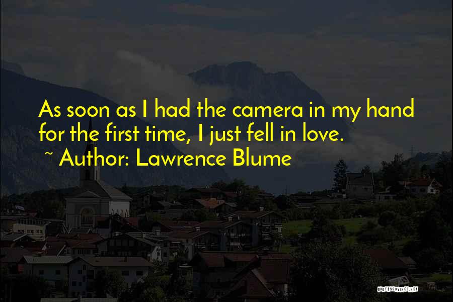 Lawrence Blume Quotes: As Soon As I Had The Camera In My Hand For The First Time, I Just Fell In Love.