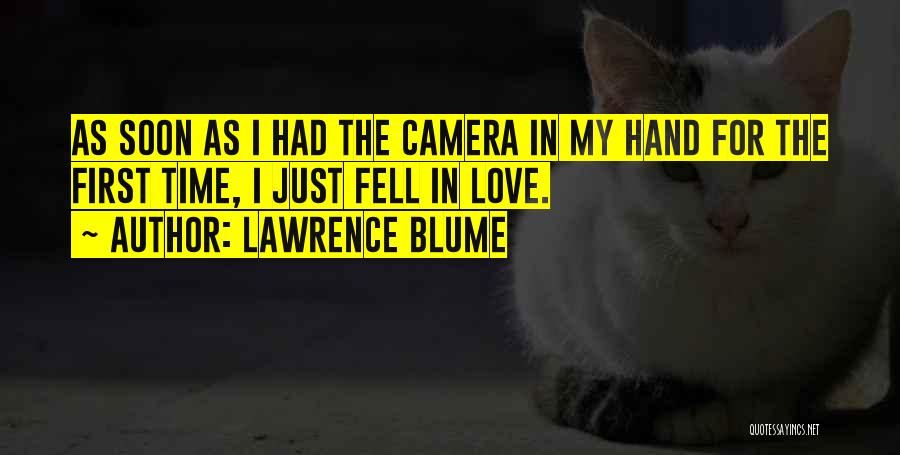 Lawrence Blume Quotes: As Soon As I Had The Camera In My Hand For The First Time, I Just Fell In Love.