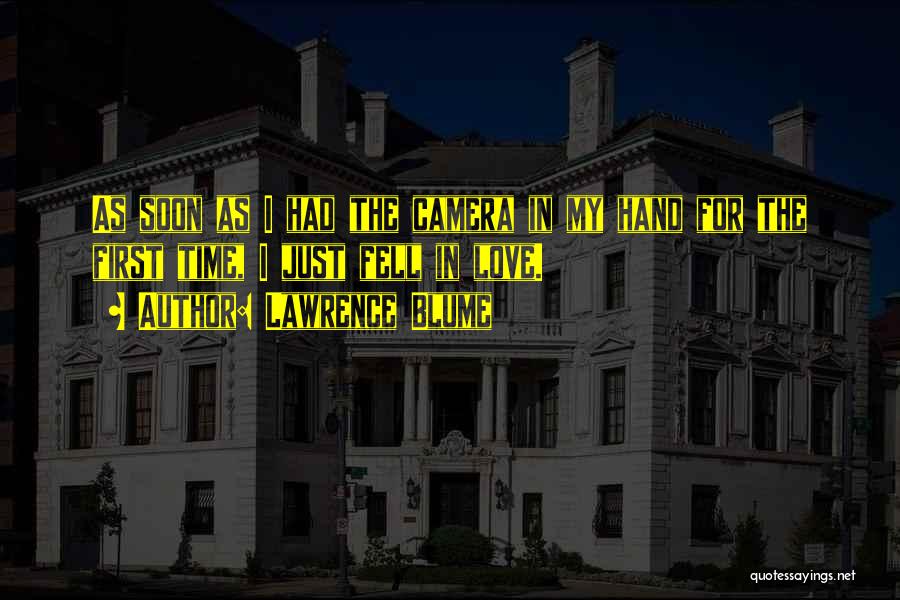 Lawrence Blume Quotes: As Soon As I Had The Camera In My Hand For The First Time, I Just Fell In Love.