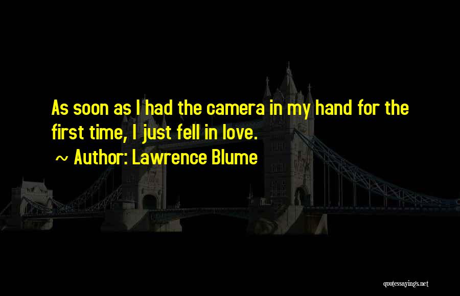 Lawrence Blume Quotes: As Soon As I Had The Camera In My Hand For The First Time, I Just Fell In Love.