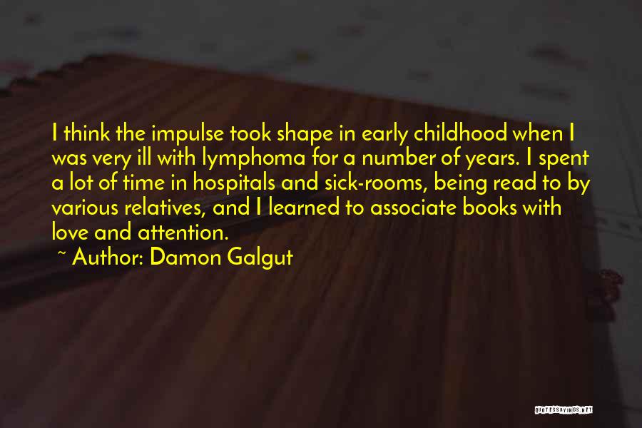 Damon Galgut Quotes: I Think The Impulse Took Shape In Early Childhood When I Was Very Ill With Lymphoma For A Number Of