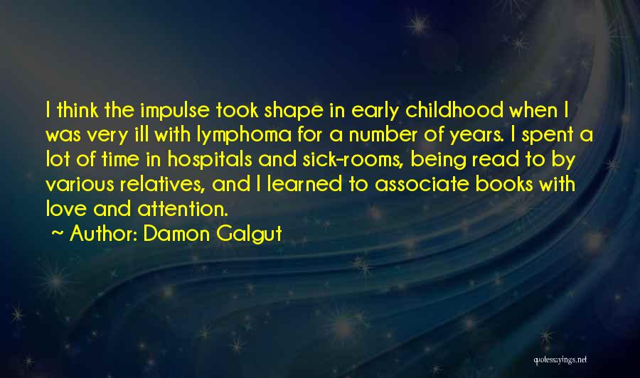 Damon Galgut Quotes: I Think The Impulse Took Shape In Early Childhood When I Was Very Ill With Lymphoma For A Number Of