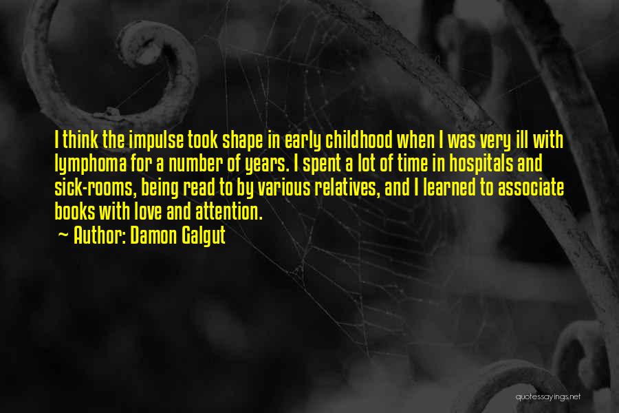 Damon Galgut Quotes: I Think The Impulse Took Shape In Early Childhood When I Was Very Ill With Lymphoma For A Number Of