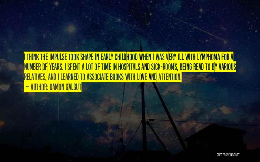 Damon Galgut Quotes: I Think The Impulse Took Shape In Early Childhood When I Was Very Ill With Lymphoma For A Number Of