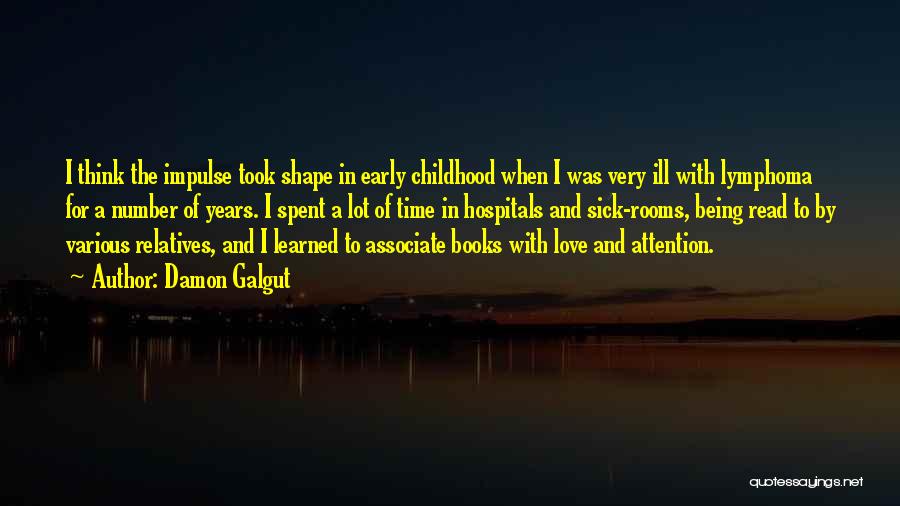 Damon Galgut Quotes: I Think The Impulse Took Shape In Early Childhood When I Was Very Ill With Lymphoma For A Number Of