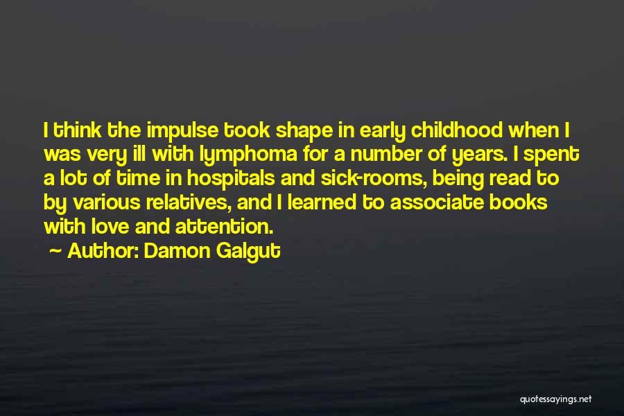 Damon Galgut Quotes: I Think The Impulse Took Shape In Early Childhood When I Was Very Ill With Lymphoma For A Number Of