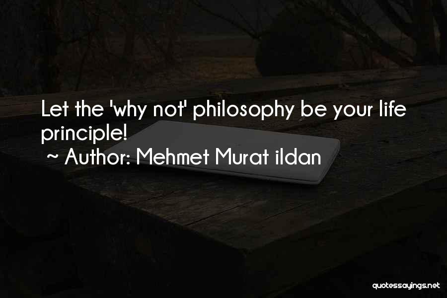 Mehmet Murat Ildan Quotes: Let The 'why Not' Philosophy Be Your Life Principle!