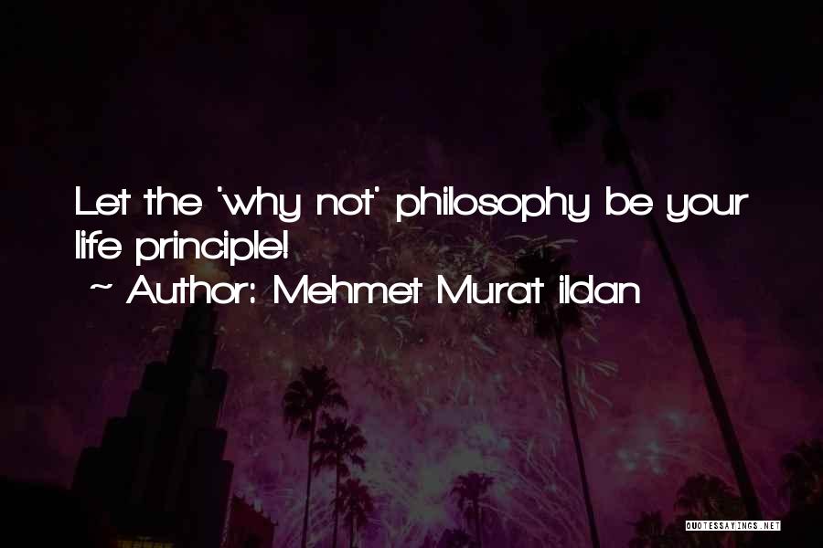 Mehmet Murat Ildan Quotes: Let The 'why Not' Philosophy Be Your Life Principle!