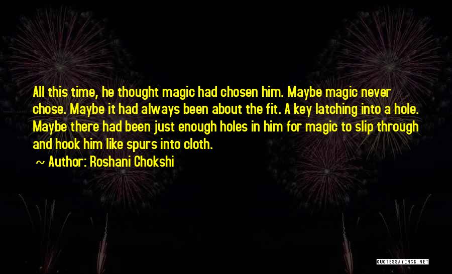 Roshani Chokshi Quotes: All This Time, He Thought Magic Had Chosen Him. Maybe Magic Never Chose. Maybe It Had Always Been About The