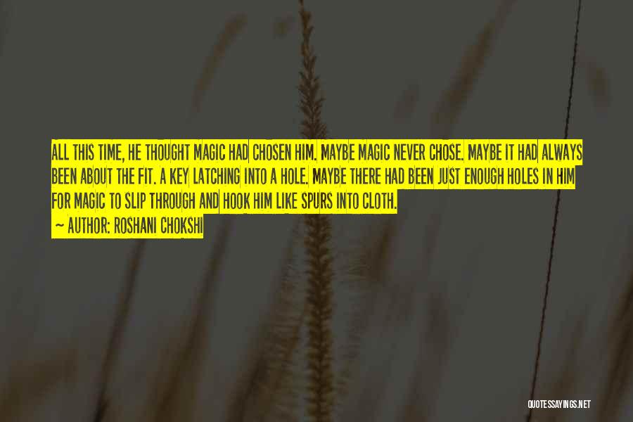 Roshani Chokshi Quotes: All This Time, He Thought Magic Had Chosen Him. Maybe Magic Never Chose. Maybe It Had Always Been About The