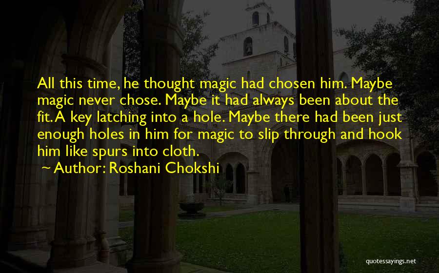 Roshani Chokshi Quotes: All This Time, He Thought Magic Had Chosen Him. Maybe Magic Never Chose. Maybe It Had Always Been About The