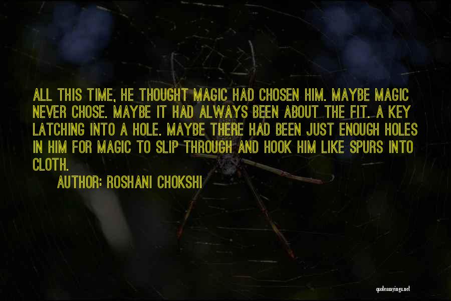 Roshani Chokshi Quotes: All This Time, He Thought Magic Had Chosen Him. Maybe Magic Never Chose. Maybe It Had Always Been About The