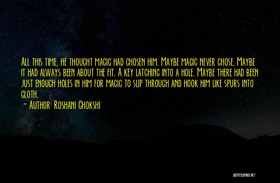 Roshani Chokshi Quotes: All This Time, He Thought Magic Had Chosen Him. Maybe Magic Never Chose. Maybe It Had Always Been About The
