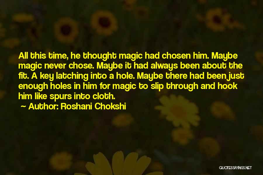 Roshani Chokshi Quotes: All This Time, He Thought Magic Had Chosen Him. Maybe Magic Never Chose. Maybe It Had Always Been About The