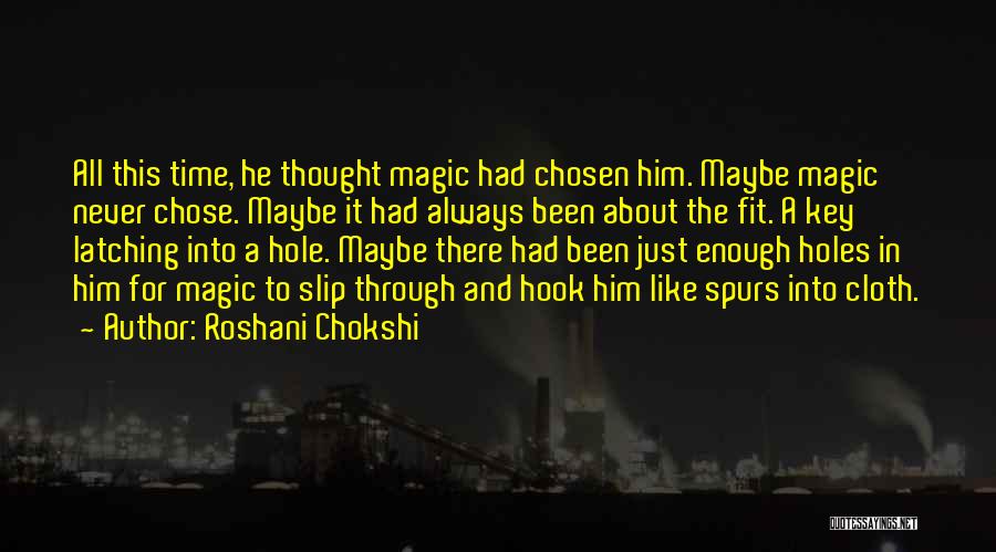 Roshani Chokshi Quotes: All This Time, He Thought Magic Had Chosen Him. Maybe Magic Never Chose. Maybe It Had Always Been About The