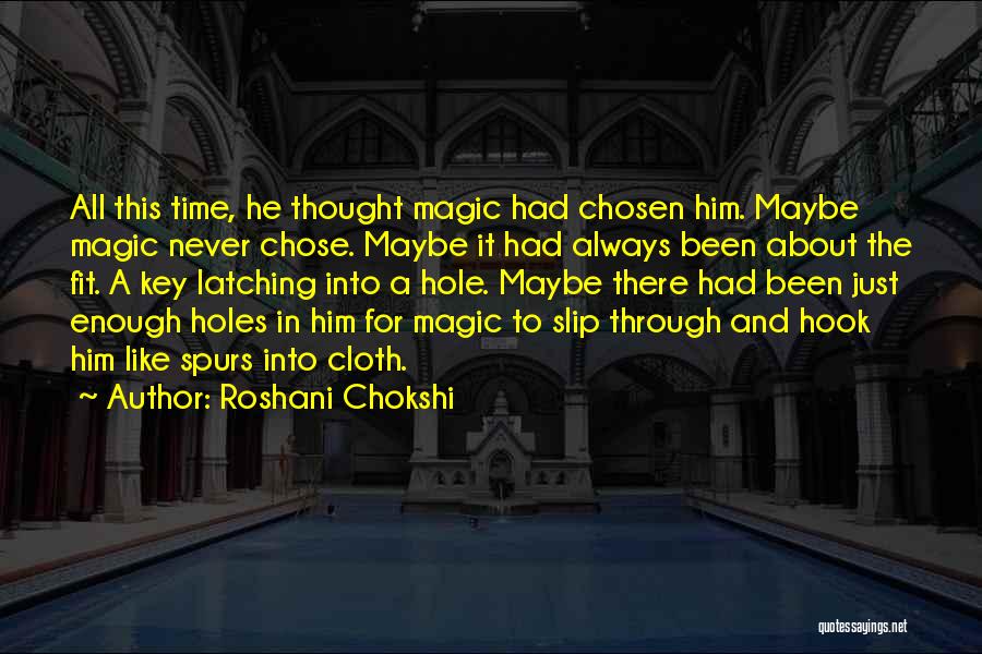 Roshani Chokshi Quotes: All This Time, He Thought Magic Had Chosen Him. Maybe Magic Never Chose. Maybe It Had Always Been About The