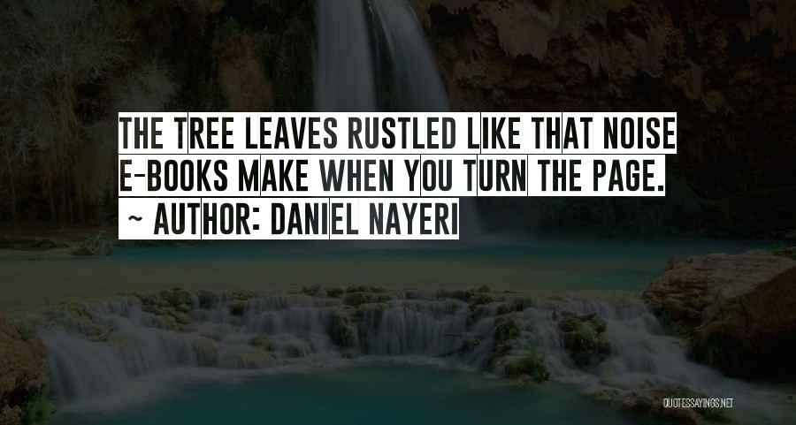 Daniel Nayeri Quotes: The Tree Leaves Rustled Like That Noise E-books Make When You Turn The Page.