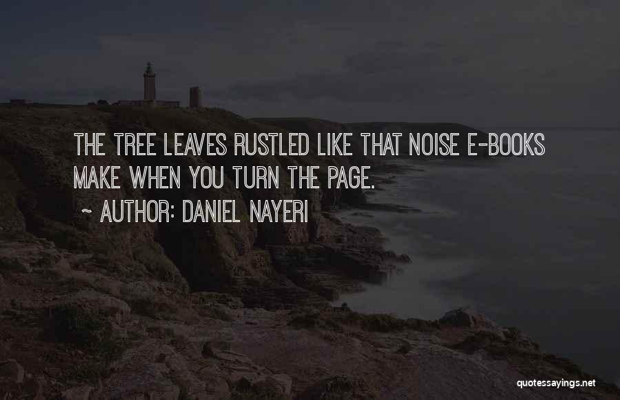 Daniel Nayeri Quotes: The Tree Leaves Rustled Like That Noise E-books Make When You Turn The Page.