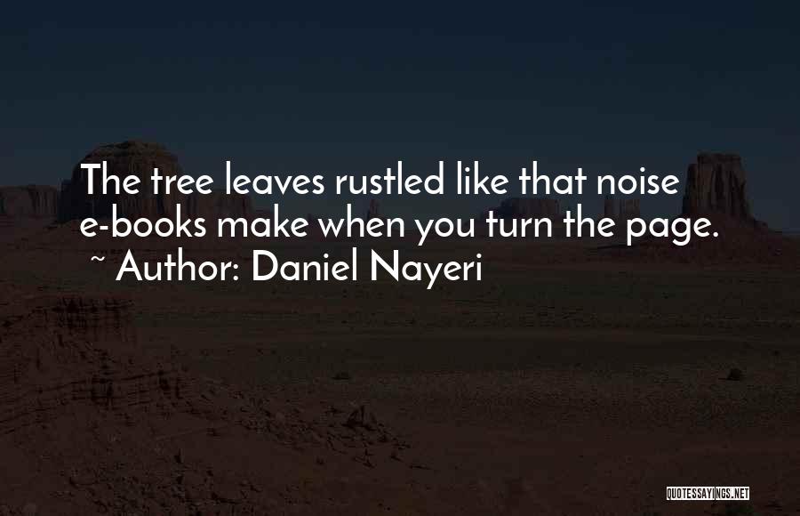 Daniel Nayeri Quotes: The Tree Leaves Rustled Like That Noise E-books Make When You Turn The Page.