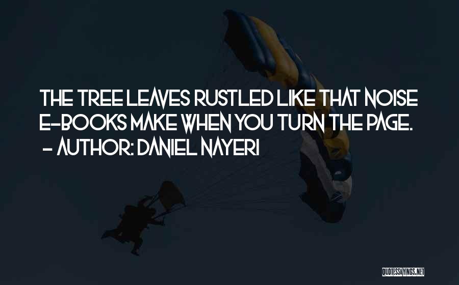 Daniel Nayeri Quotes: The Tree Leaves Rustled Like That Noise E-books Make When You Turn The Page.