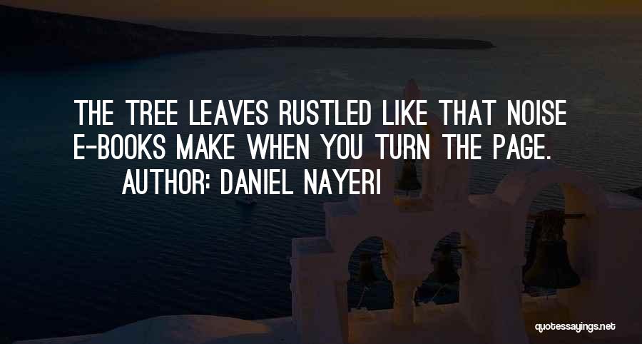 Daniel Nayeri Quotes: The Tree Leaves Rustled Like That Noise E-books Make When You Turn The Page.