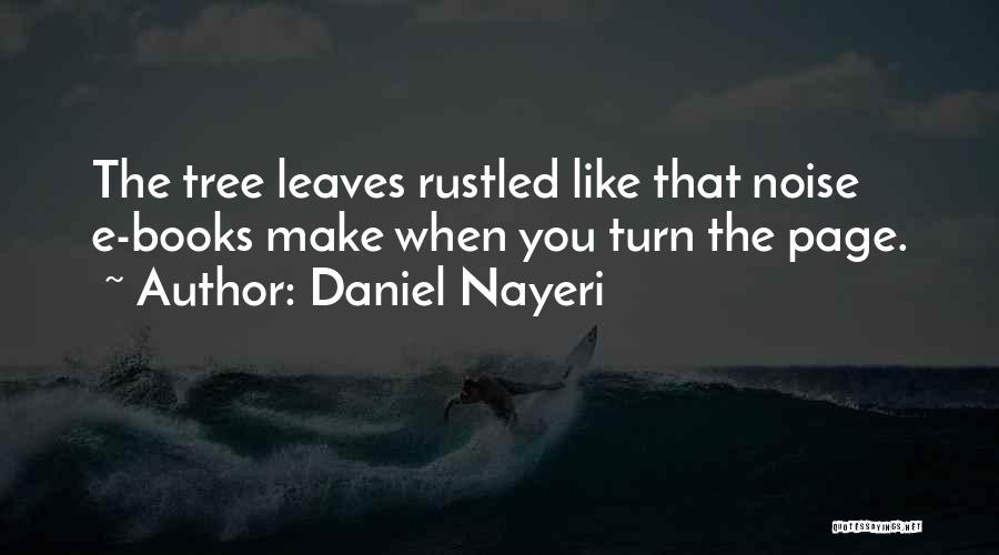 Daniel Nayeri Quotes: The Tree Leaves Rustled Like That Noise E-books Make When You Turn The Page.