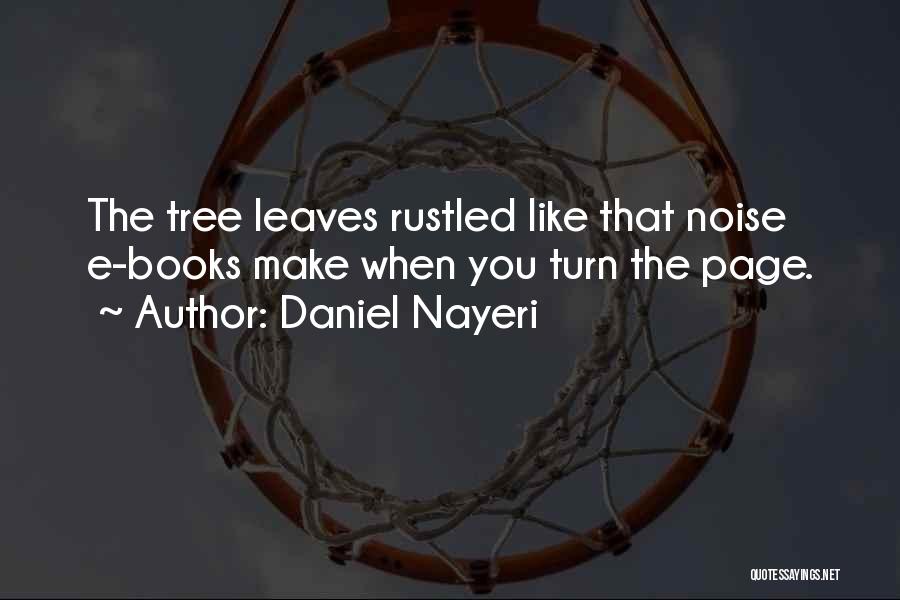 Daniel Nayeri Quotes: The Tree Leaves Rustled Like That Noise E-books Make When You Turn The Page.