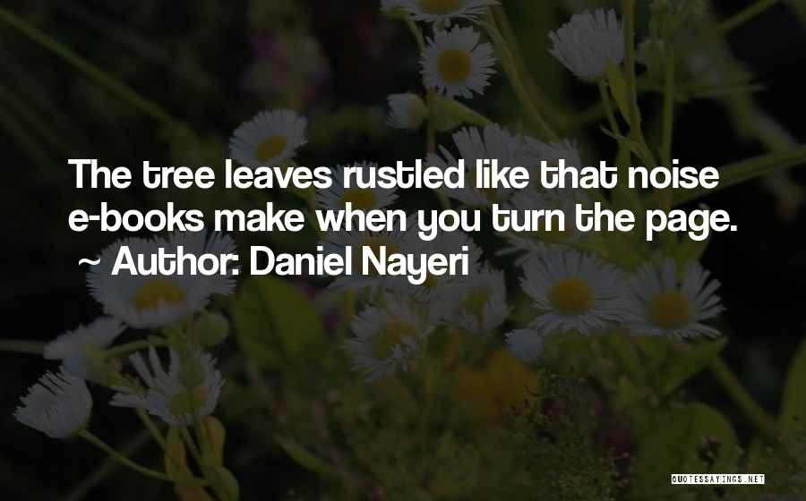 Daniel Nayeri Quotes: The Tree Leaves Rustled Like That Noise E-books Make When You Turn The Page.