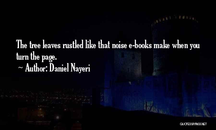 Daniel Nayeri Quotes: The Tree Leaves Rustled Like That Noise E-books Make When You Turn The Page.