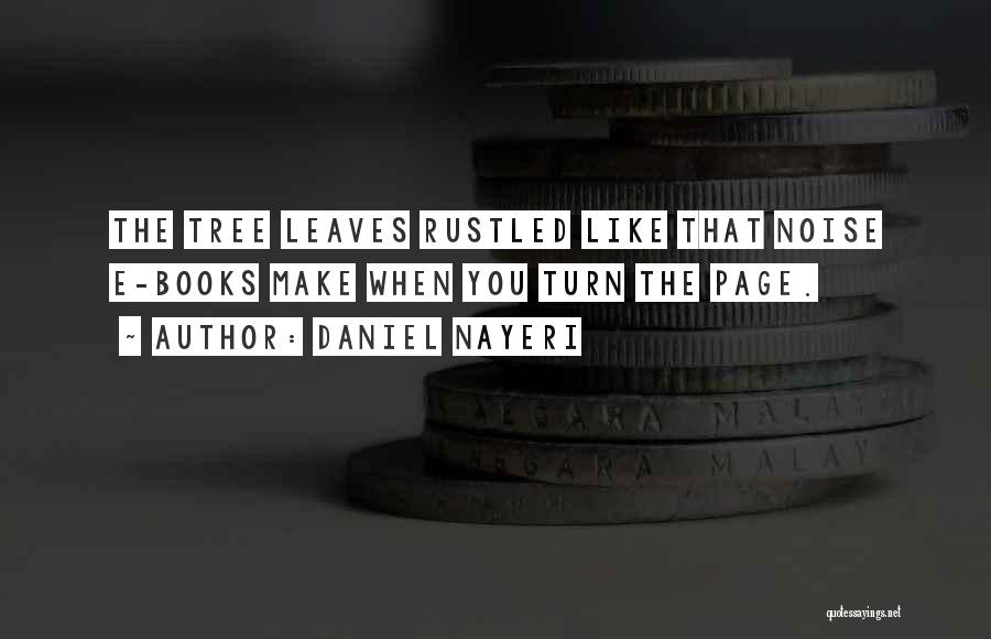 Daniel Nayeri Quotes: The Tree Leaves Rustled Like That Noise E-books Make When You Turn The Page.