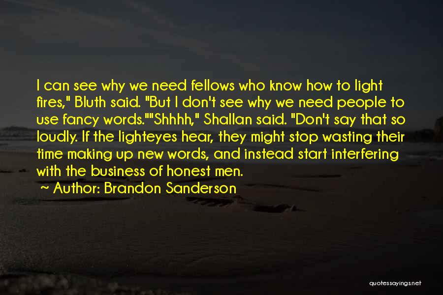 Brandon Sanderson Quotes: I Can See Why We Need Fellows Who Know How To Light Fires, Bluth Said. But I Don't See Why